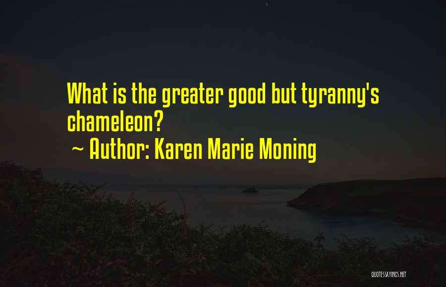 Karen Marie Moning Quotes: What Is The Greater Good But Tyranny's Chameleon?