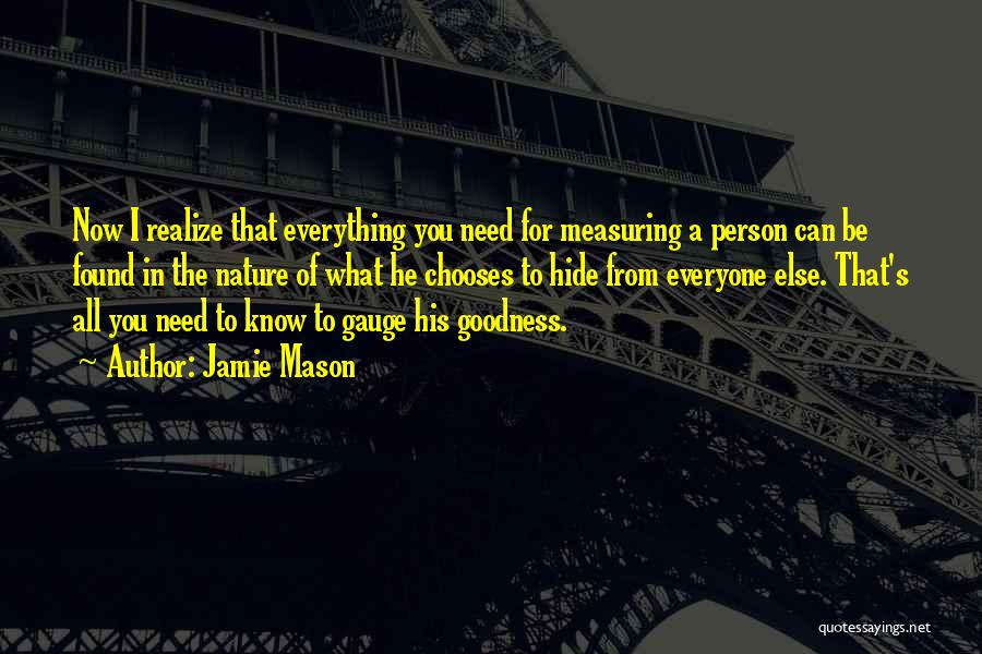 Jamie Mason Quotes: Now I Realize That Everything You Need For Measuring A Person Can Be Found In The Nature Of What He