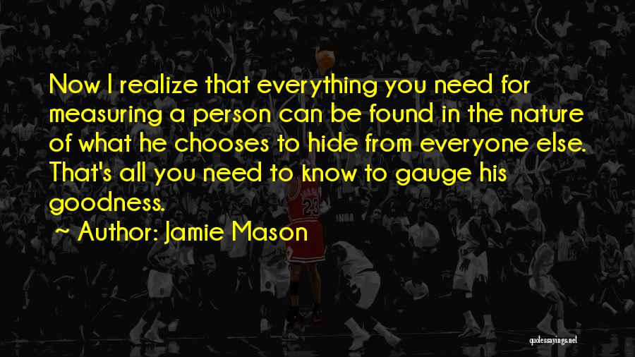 Jamie Mason Quotes: Now I Realize That Everything You Need For Measuring A Person Can Be Found In The Nature Of What He