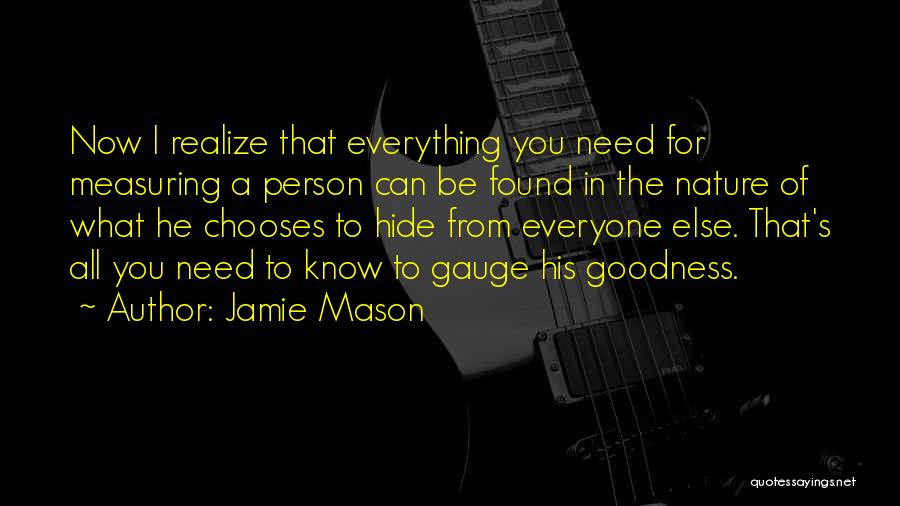 Jamie Mason Quotes: Now I Realize That Everything You Need For Measuring A Person Can Be Found In The Nature Of What He