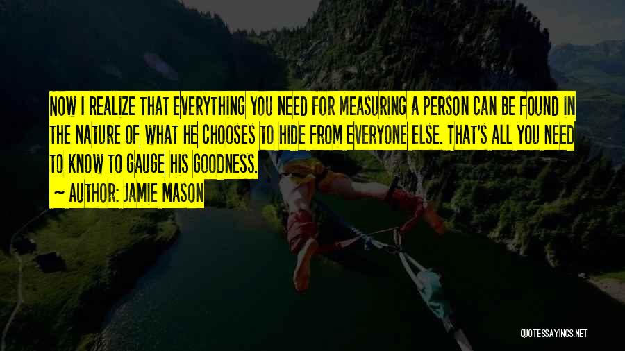 Jamie Mason Quotes: Now I Realize That Everything You Need For Measuring A Person Can Be Found In The Nature Of What He