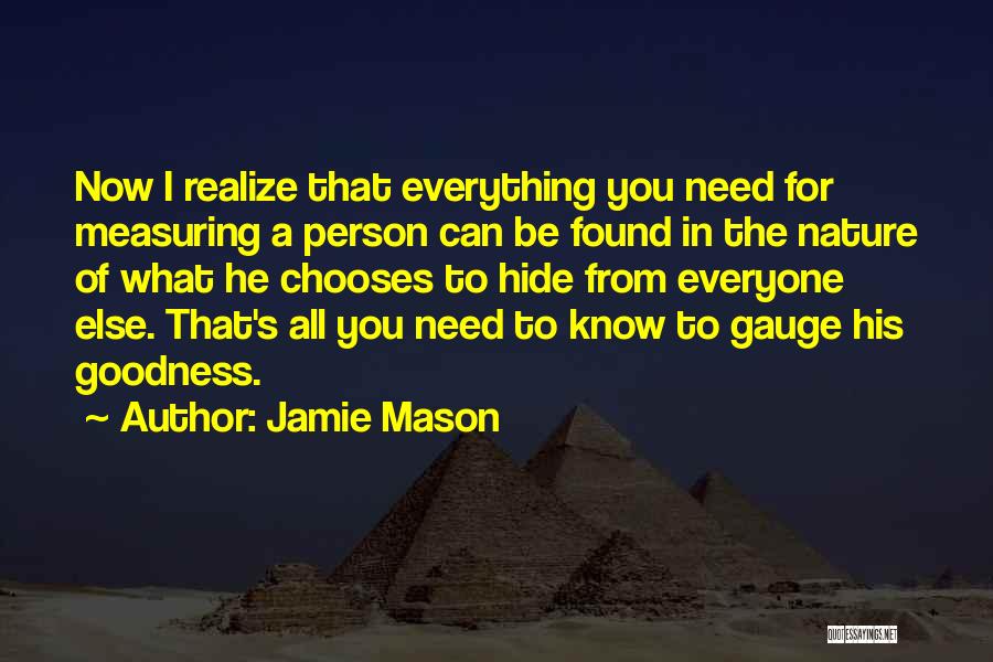 Jamie Mason Quotes: Now I Realize That Everything You Need For Measuring A Person Can Be Found In The Nature Of What He