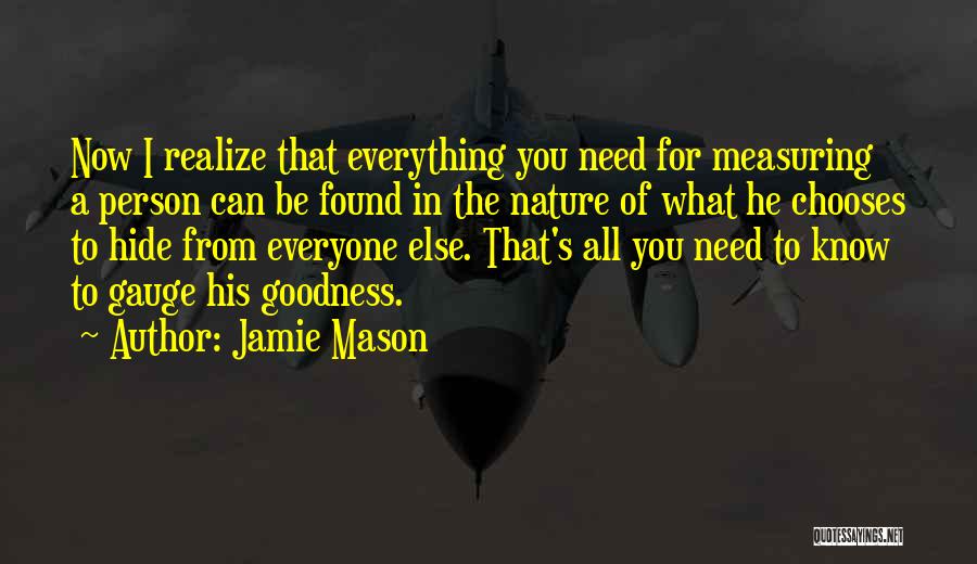 Jamie Mason Quotes: Now I Realize That Everything You Need For Measuring A Person Can Be Found In The Nature Of What He