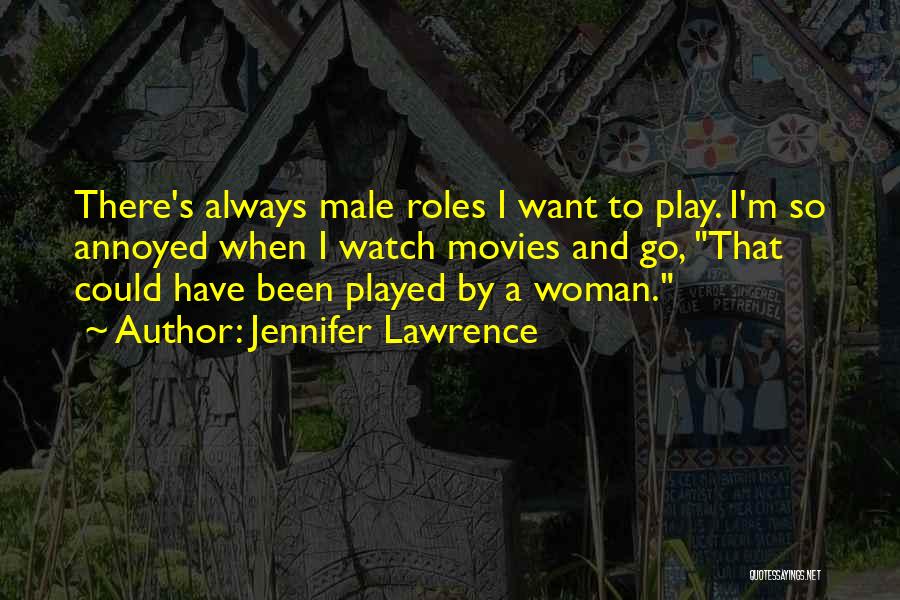 Jennifer Lawrence Quotes: There's Always Male Roles I Want To Play. I'm So Annoyed When I Watch Movies And Go, That Could Have