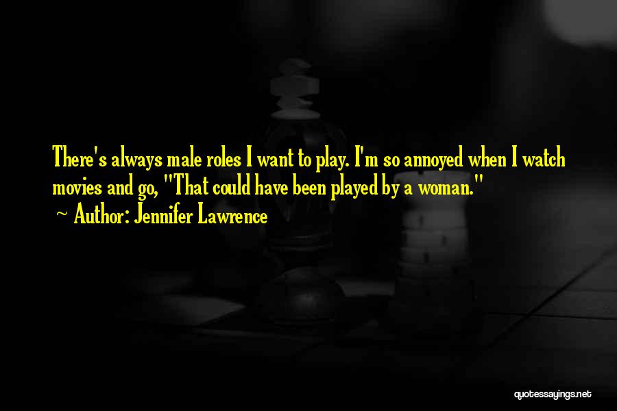 Jennifer Lawrence Quotes: There's Always Male Roles I Want To Play. I'm So Annoyed When I Watch Movies And Go, That Could Have