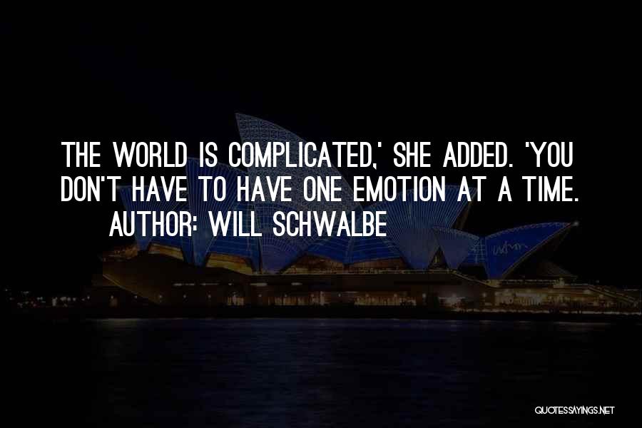 Will Schwalbe Quotes: The World Is Complicated,' She Added. 'you Don't Have To Have One Emotion At A Time.