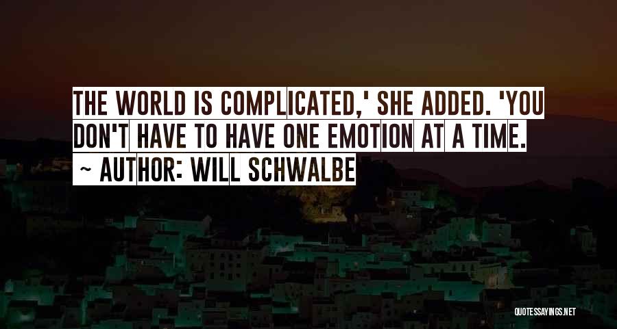 Will Schwalbe Quotes: The World Is Complicated,' She Added. 'you Don't Have To Have One Emotion At A Time.