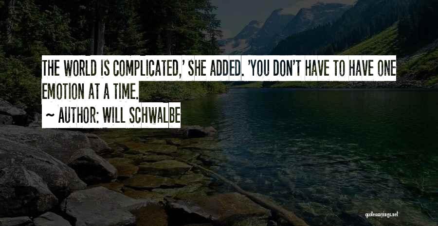 Will Schwalbe Quotes: The World Is Complicated,' She Added. 'you Don't Have To Have One Emotion At A Time.