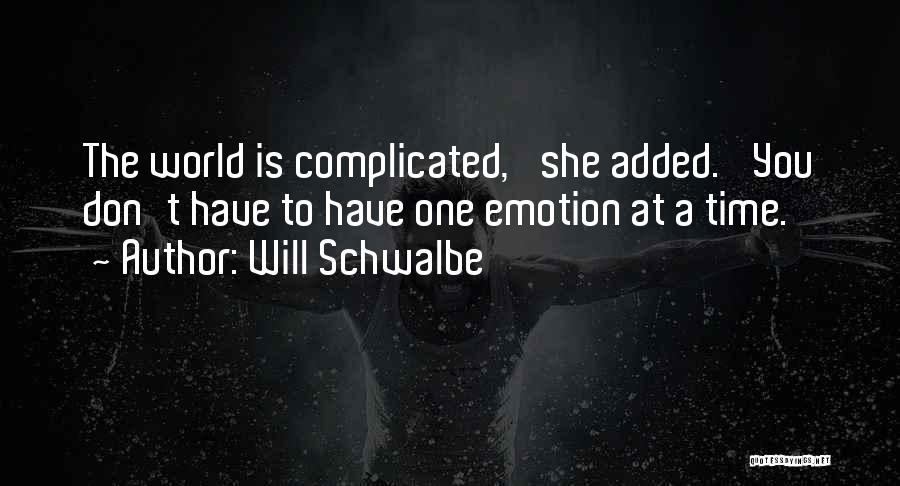 Will Schwalbe Quotes: The World Is Complicated,' She Added. 'you Don't Have To Have One Emotion At A Time.