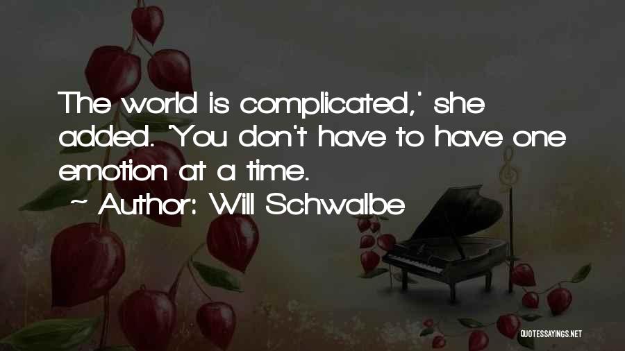 Will Schwalbe Quotes: The World Is Complicated,' She Added. 'you Don't Have To Have One Emotion At A Time.