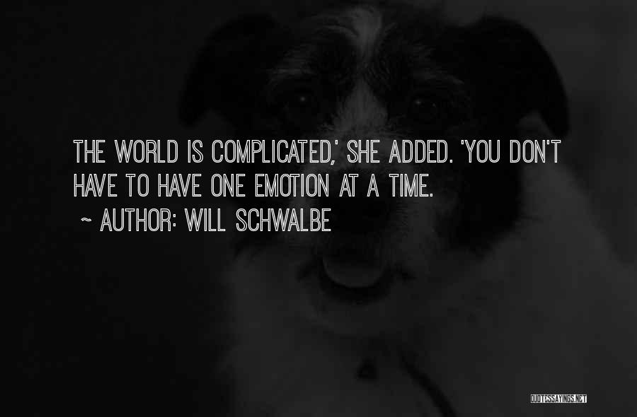 Will Schwalbe Quotes: The World Is Complicated,' She Added. 'you Don't Have To Have One Emotion At A Time.