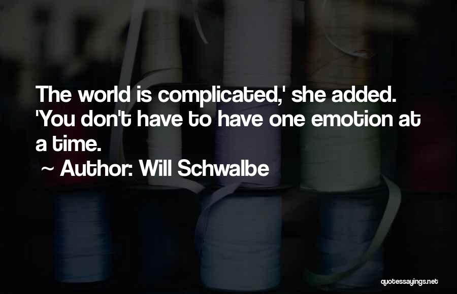 Will Schwalbe Quotes: The World Is Complicated,' She Added. 'you Don't Have To Have One Emotion At A Time.