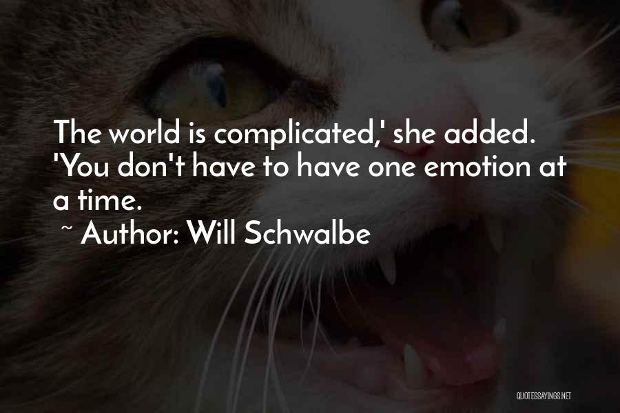 Will Schwalbe Quotes: The World Is Complicated,' She Added. 'you Don't Have To Have One Emotion At A Time.