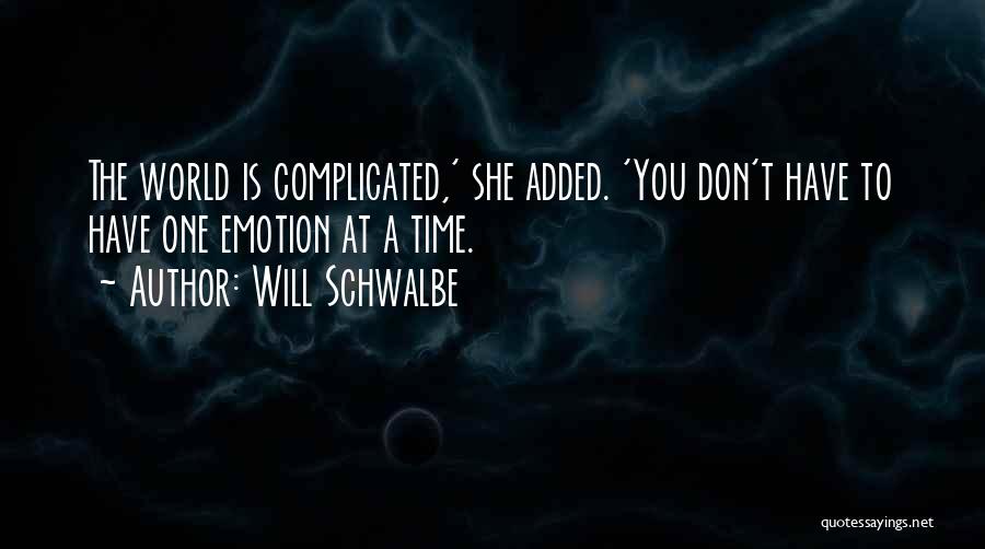 Will Schwalbe Quotes: The World Is Complicated,' She Added. 'you Don't Have To Have One Emotion At A Time.