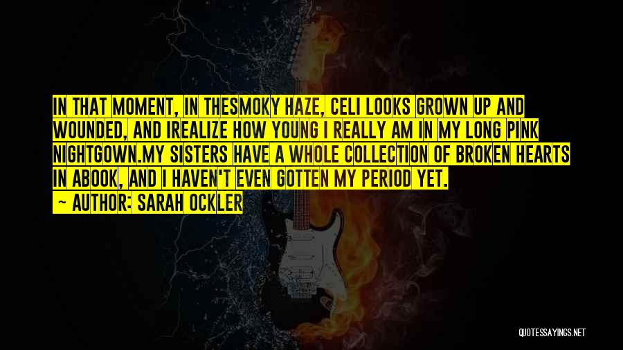 Sarah Ockler Quotes: In That Moment, In Thesmoky Haze, Celi Looks Grown Up And Wounded, And Irealize How Young I Really Am In