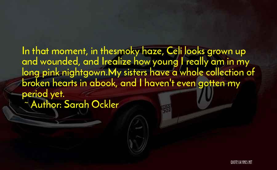 Sarah Ockler Quotes: In That Moment, In Thesmoky Haze, Celi Looks Grown Up And Wounded, And Irealize How Young I Really Am In