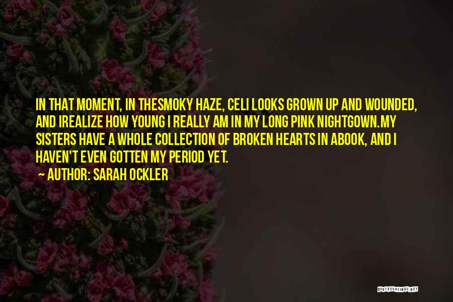 Sarah Ockler Quotes: In That Moment, In Thesmoky Haze, Celi Looks Grown Up And Wounded, And Irealize How Young I Really Am In