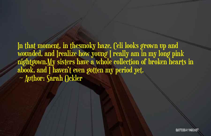 Sarah Ockler Quotes: In That Moment, In Thesmoky Haze, Celi Looks Grown Up And Wounded, And Irealize How Young I Really Am In