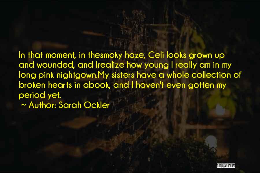 Sarah Ockler Quotes: In That Moment, In Thesmoky Haze, Celi Looks Grown Up And Wounded, And Irealize How Young I Really Am In