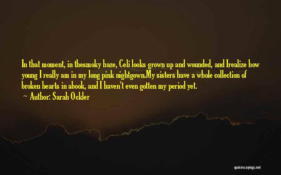 Sarah Ockler Quotes: In That Moment, In Thesmoky Haze, Celi Looks Grown Up And Wounded, And Irealize How Young I Really Am In