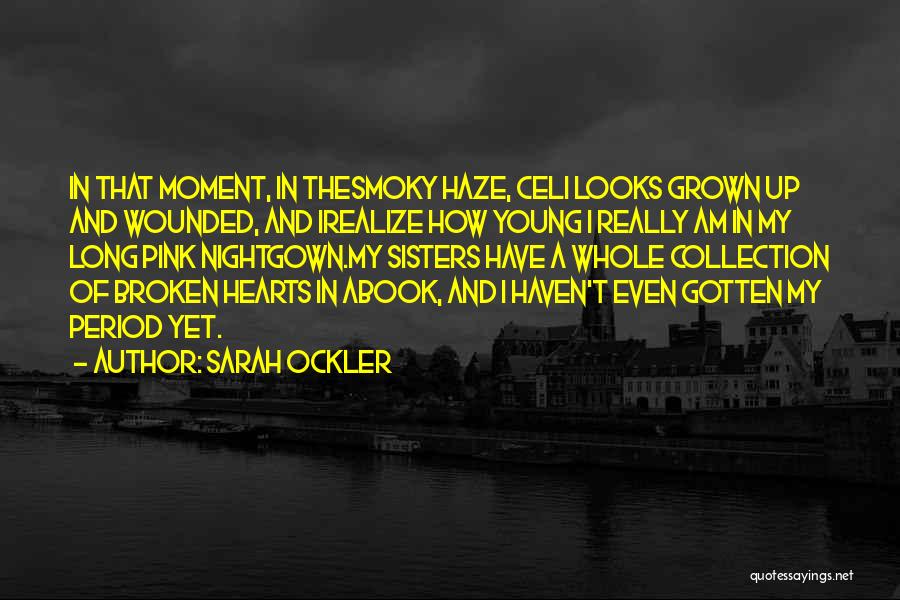 Sarah Ockler Quotes: In That Moment, In Thesmoky Haze, Celi Looks Grown Up And Wounded, And Irealize How Young I Really Am In