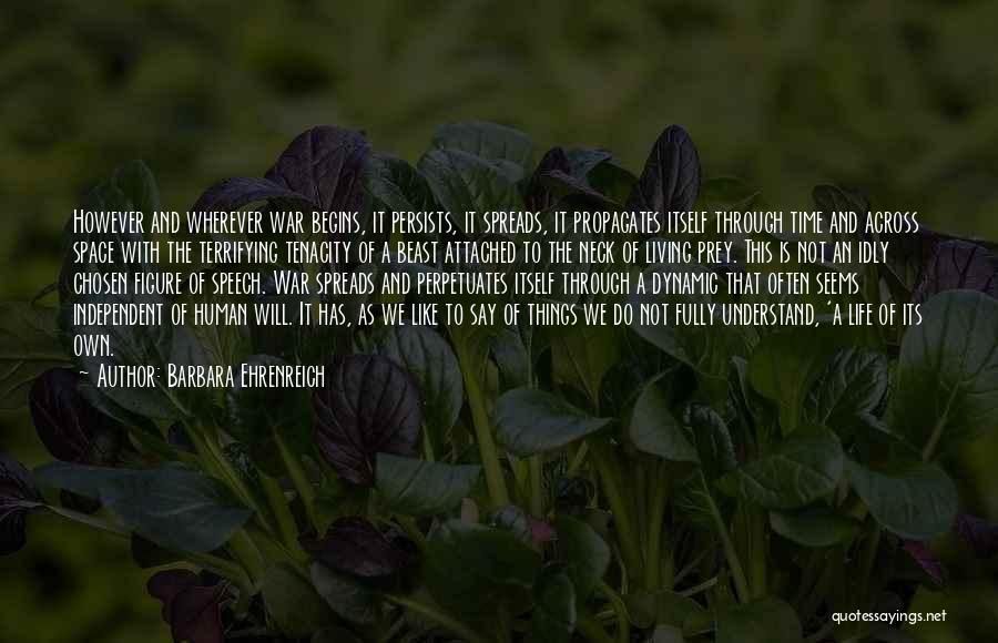 Barbara Ehrenreich Quotes: However And Wherever War Begins, It Persists, It Spreads, It Propagates Itself Through Time And Across Space With The Terrifying