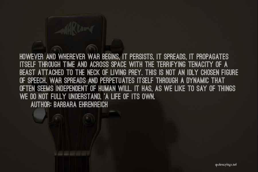Barbara Ehrenreich Quotes: However And Wherever War Begins, It Persists, It Spreads, It Propagates Itself Through Time And Across Space With The Terrifying