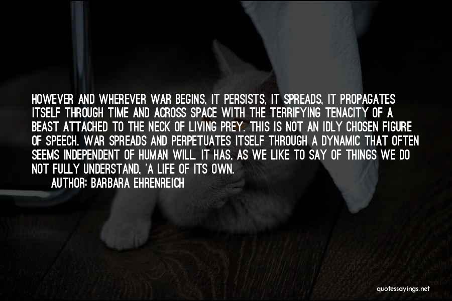 Barbara Ehrenreich Quotes: However And Wherever War Begins, It Persists, It Spreads, It Propagates Itself Through Time And Across Space With The Terrifying