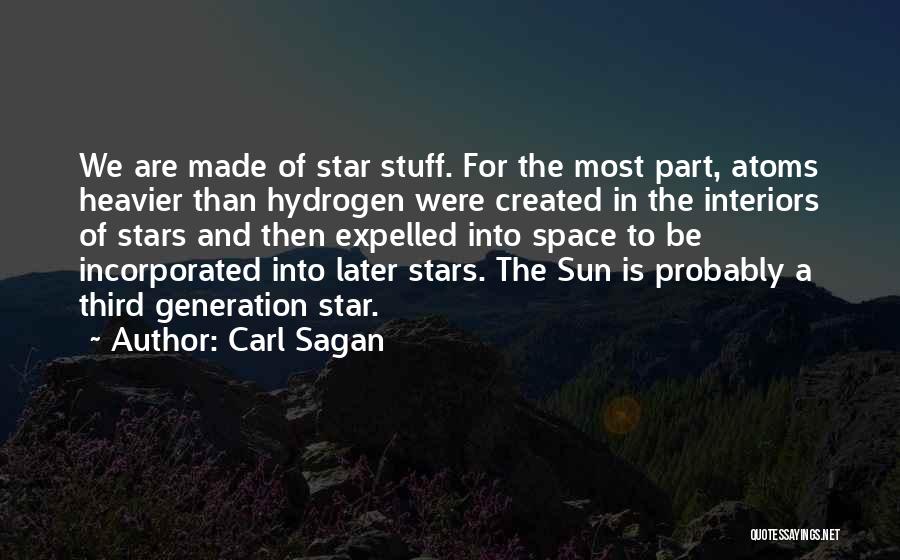 Carl Sagan Quotes: We Are Made Of Star Stuff. For The Most Part, Atoms Heavier Than Hydrogen Were Created In The Interiors Of