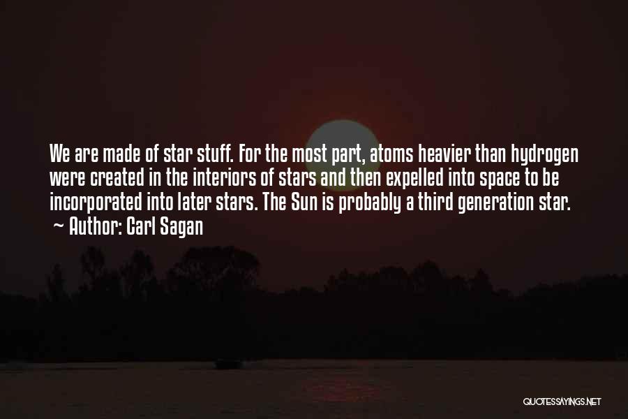 Carl Sagan Quotes: We Are Made Of Star Stuff. For The Most Part, Atoms Heavier Than Hydrogen Were Created In The Interiors Of