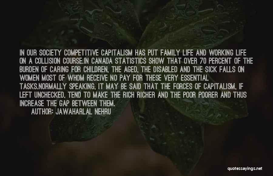 Jawaharlal Nehru Quotes: In Our Society Competitive Capitalism Has Put Family Life And Working Life On A Collision Course.in Canada Statistics Show That