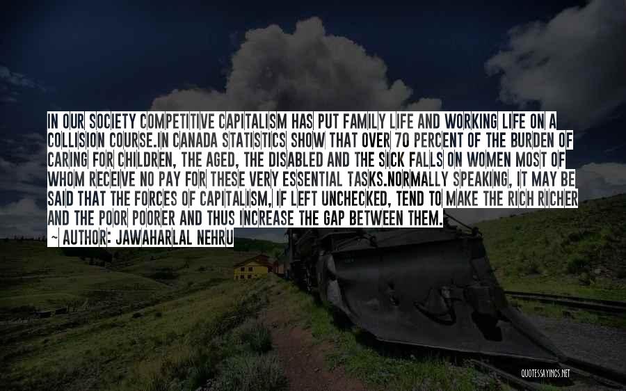 Jawaharlal Nehru Quotes: In Our Society Competitive Capitalism Has Put Family Life And Working Life On A Collision Course.in Canada Statistics Show That