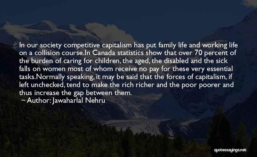 Jawaharlal Nehru Quotes: In Our Society Competitive Capitalism Has Put Family Life And Working Life On A Collision Course.in Canada Statistics Show That