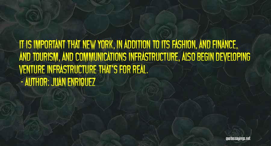 Juan Enriquez Quotes: It Is Important That New York, In Addition To Its Fashion, And Finance, And Tourism, And Communications Infrastructure, Also Begin