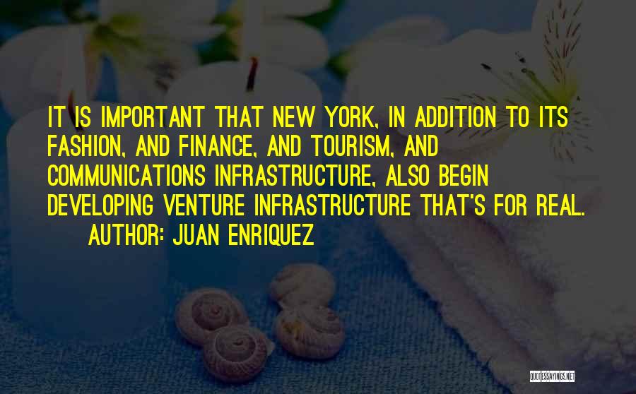 Juan Enriquez Quotes: It Is Important That New York, In Addition To Its Fashion, And Finance, And Tourism, And Communications Infrastructure, Also Begin