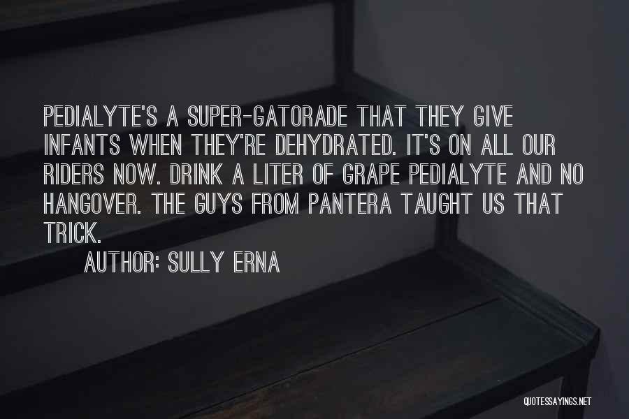 Sully Erna Quotes: Pedialyte's A Super-gatorade That They Give Infants When They're Dehydrated. It's On All Our Riders Now. Drink A Liter Of