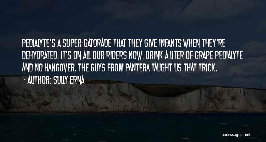 Sully Erna Quotes: Pedialyte's A Super-gatorade That They Give Infants When They're Dehydrated. It's On All Our Riders Now. Drink A Liter Of