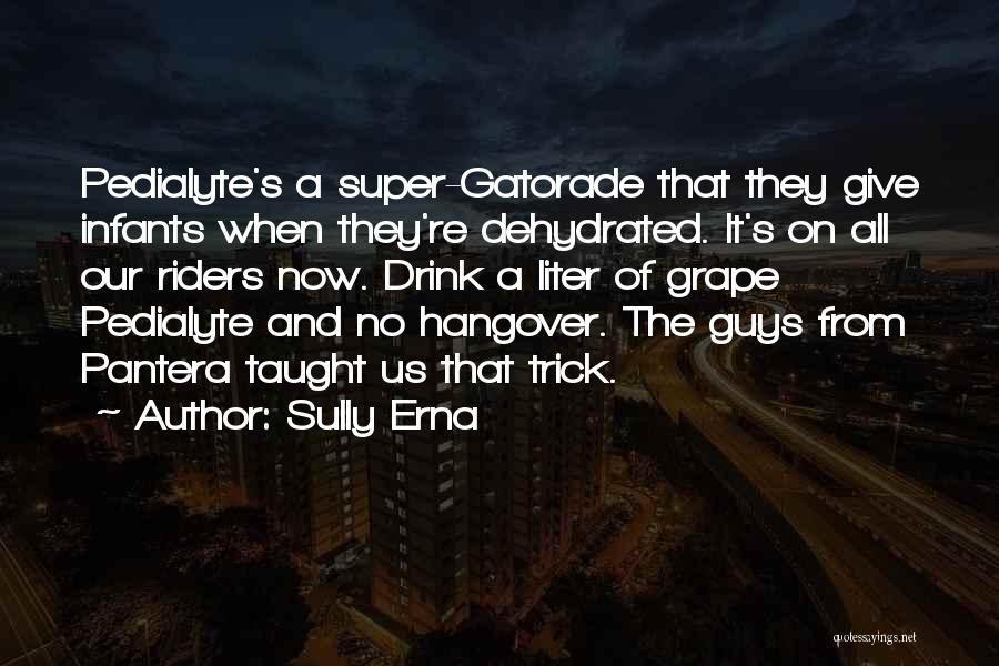 Sully Erna Quotes: Pedialyte's A Super-gatorade That They Give Infants When They're Dehydrated. It's On All Our Riders Now. Drink A Liter Of