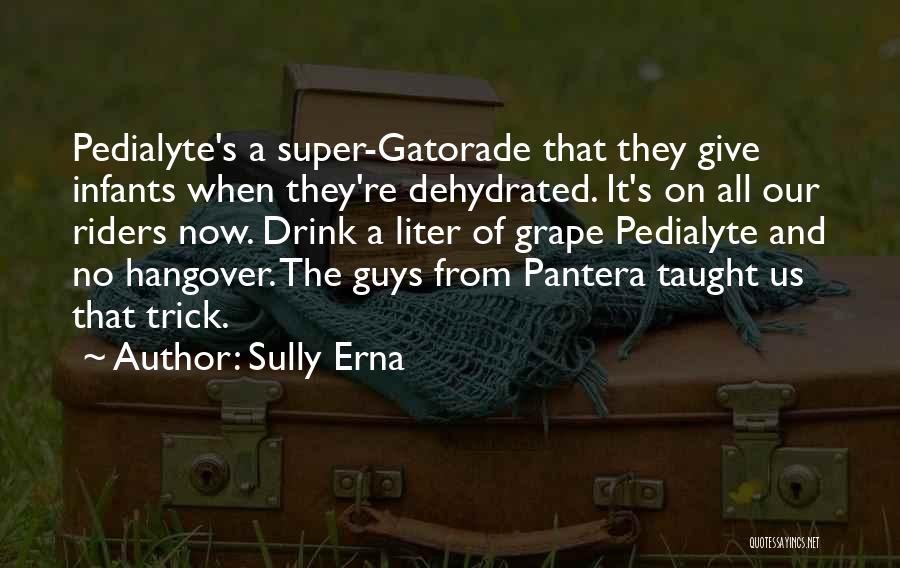 Sully Erna Quotes: Pedialyte's A Super-gatorade That They Give Infants When They're Dehydrated. It's On All Our Riders Now. Drink A Liter Of