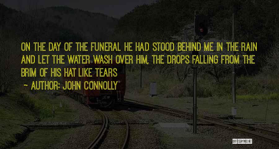 John Connolly Quotes: On The Day Of The Funeral He Had Stood Behind Me In The Rain And Let The Water Wash Over