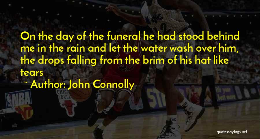 John Connolly Quotes: On The Day Of The Funeral He Had Stood Behind Me In The Rain And Let The Water Wash Over