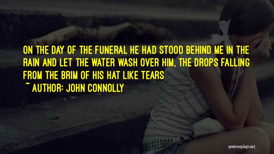 John Connolly Quotes: On The Day Of The Funeral He Had Stood Behind Me In The Rain And Let The Water Wash Over