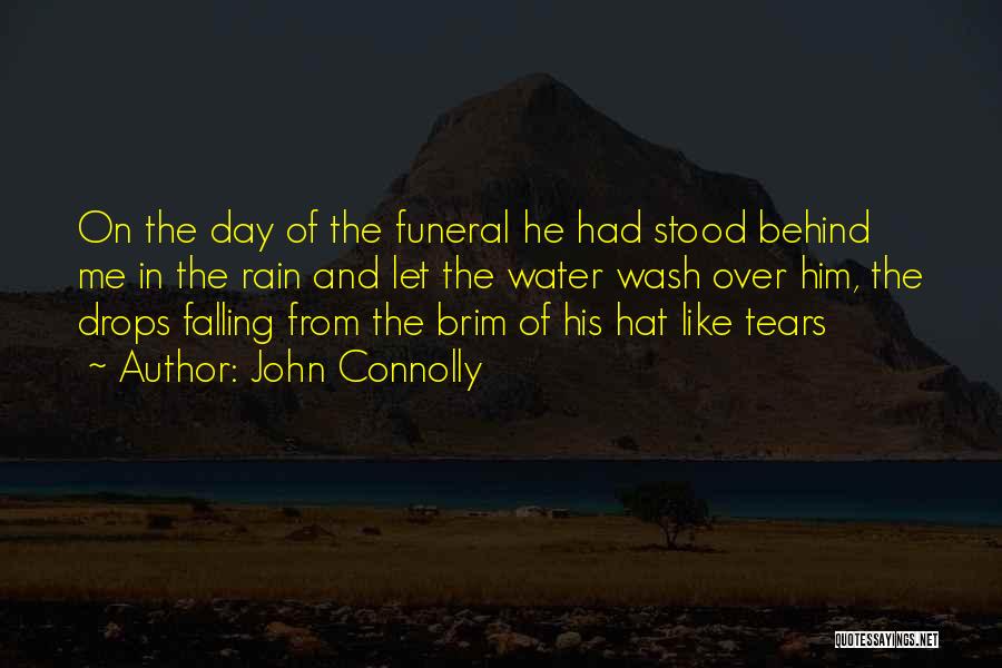 John Connolly Quotes: On The Day Of The Funeral He Had Stood Behind Me In The Rain And Let The Water Wash Over