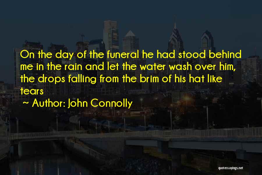 John Connolly Quotes: On The Day Of The Funeral He Had Stood Behind Me In The Rain And Let The Water Wash Over