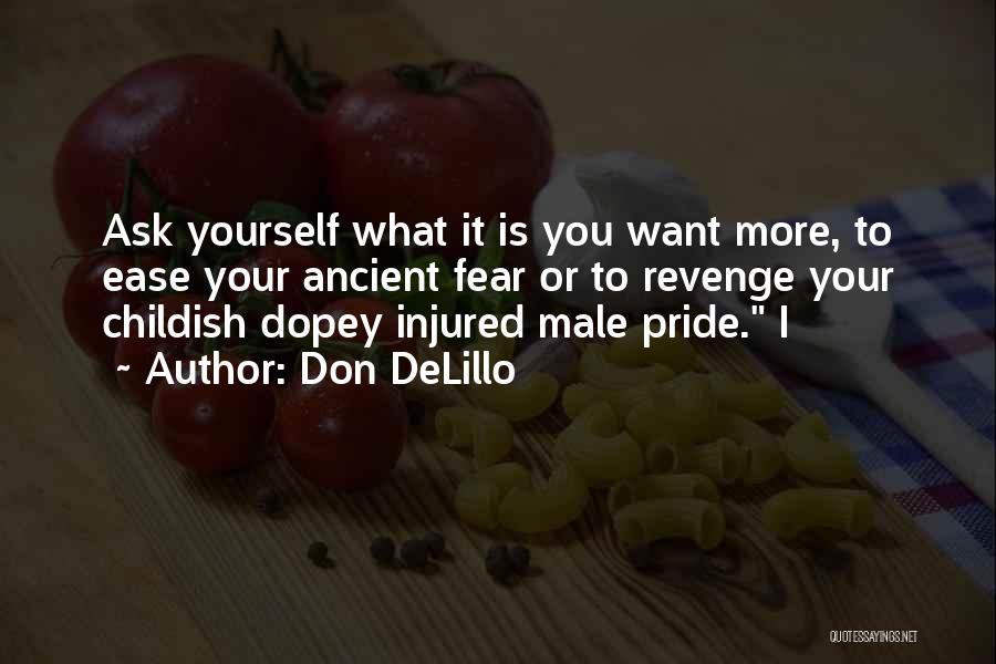 Don DeLillo Quotes: Ask Yourself What It Is You Want More, To Ease Your Ancient Fear Or To Revenge Your Childish Dopey Injured