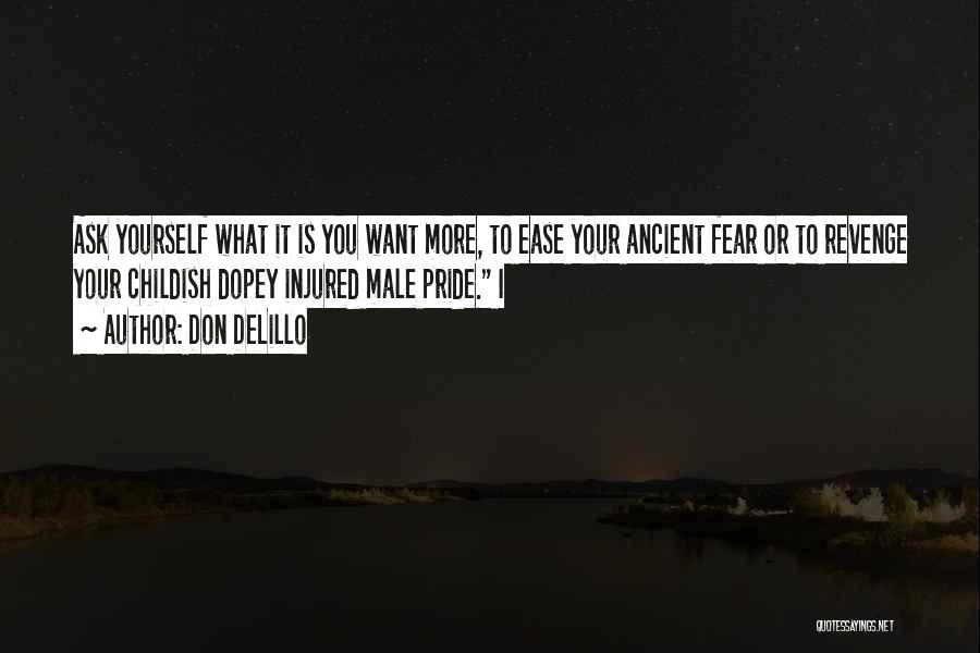 Don DeLillo Quotes: Ask Yourself What It Is You Want More, To Ease Your Ancient Fear Or To Revenge Your Childish Dopey Injured