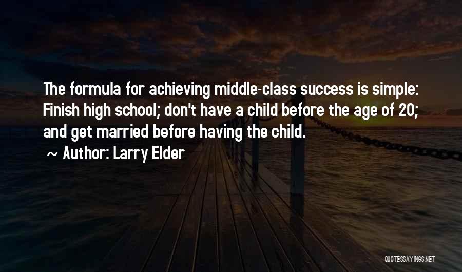 Larry Elder Quotes: The Formula For Achieving Middle-class Success Is Simple: Finish High School; Don't Have A Child Before The Age Of 20;