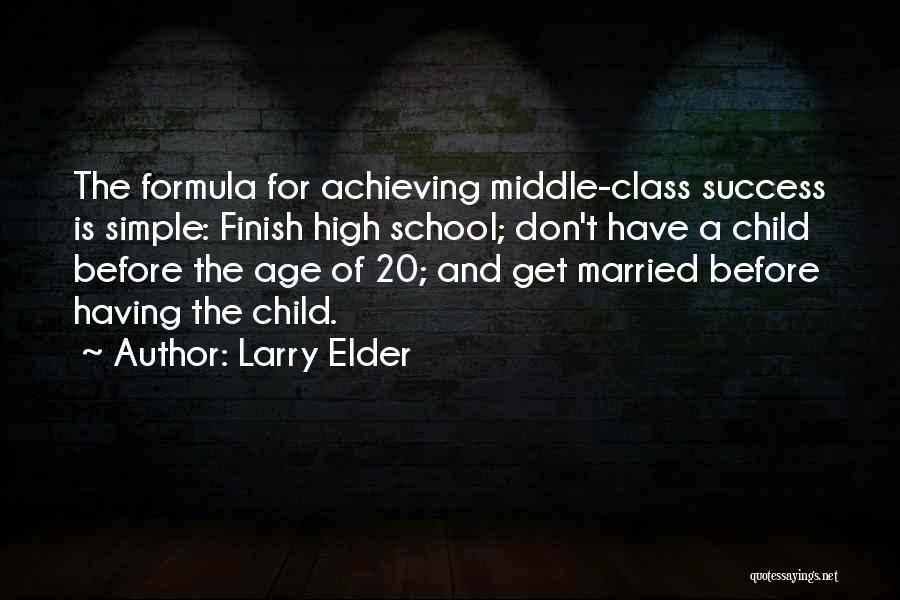 Larry Elder Quotes: The Formula For Achieving Middle-class Success Is Simple: Finish High School; Don't Have A Child Before The Age Of 20;