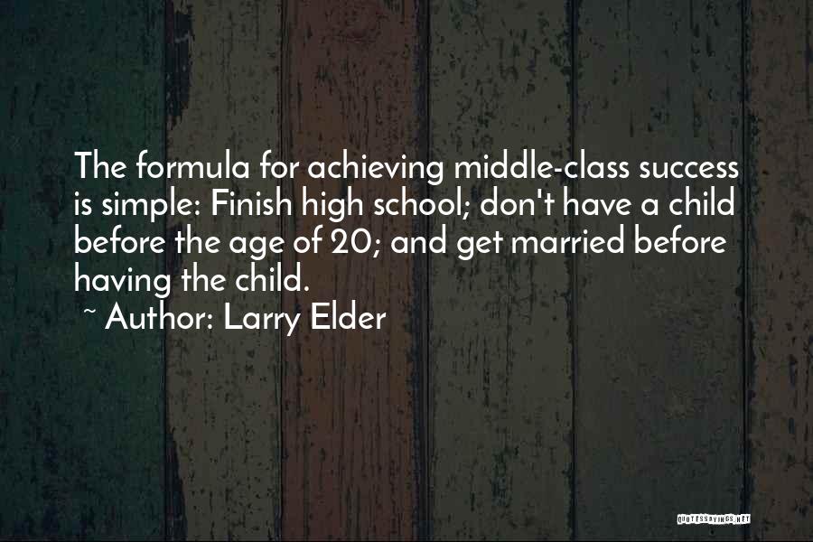 Larry Elder Quotes: The Formula For Achieving Middle-class Success Is Simple: Finish High School; Don't Have A Child Before The Age Of 20;