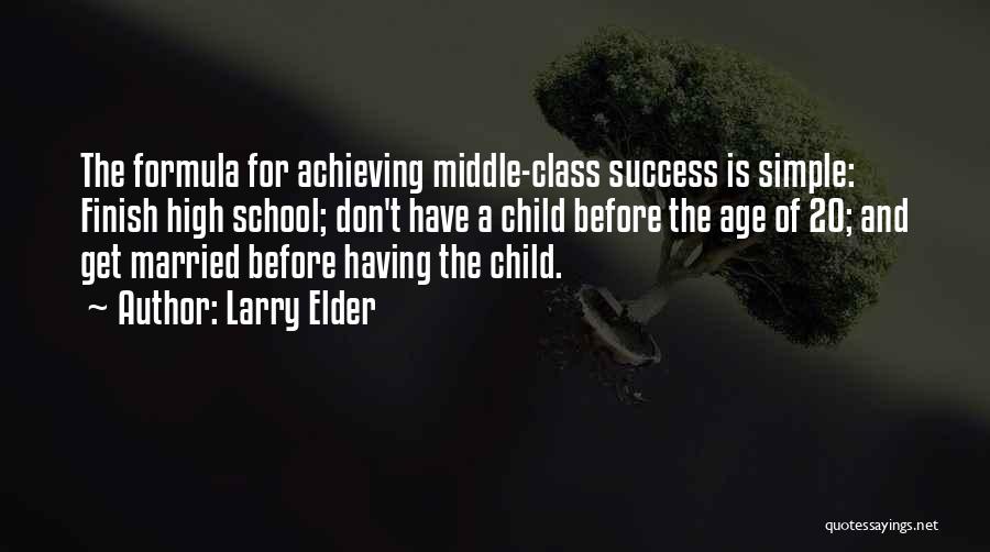 Larry Elder Quotes: The Formula For Achieving Middle-class Success Is Simple: Finish High School; Don't Have A Child Before The Age Of 20;